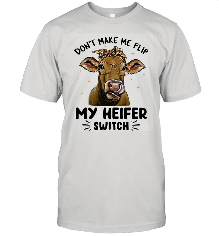 Don’t Make Me Flip My Heifer Switch Cow Lepoard Shirt