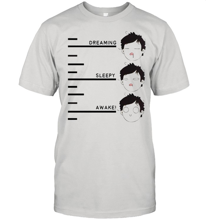 Dreaming sleepy awake shirt