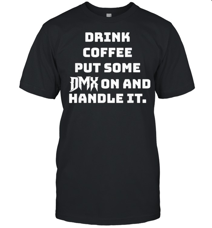 Drink some coffee put some dmx on and handle it dmx 1970 2021 shirt