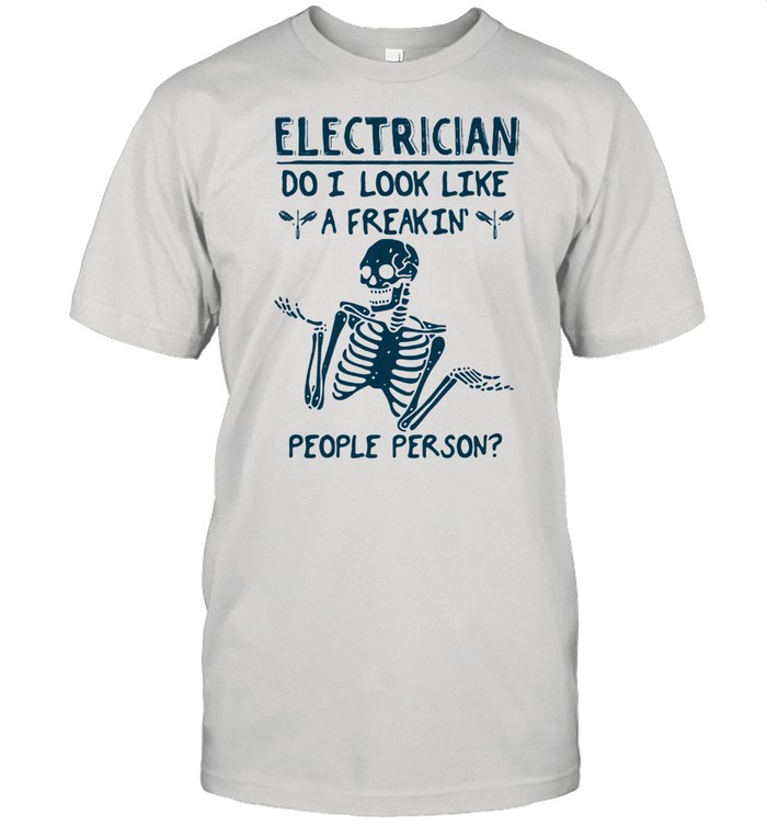 Electrician Do I Look Like A Freakin People Person Skull Shirt