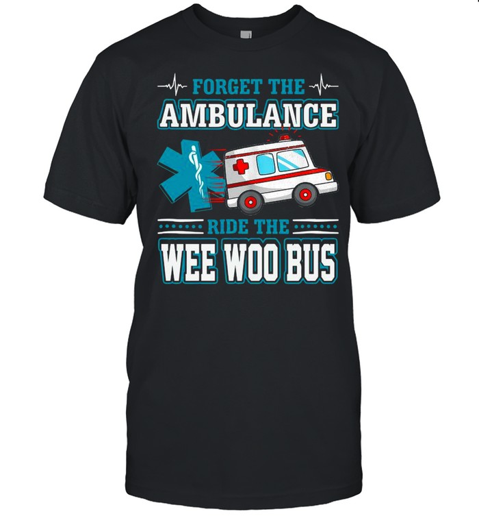 Forget The Ambulance Ride The Wee Woo Bus shirt