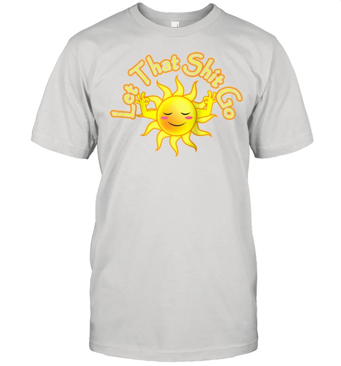 Funny Meditating Yoga Sun Let That Shit Go Relax Yogi Lotus shirt