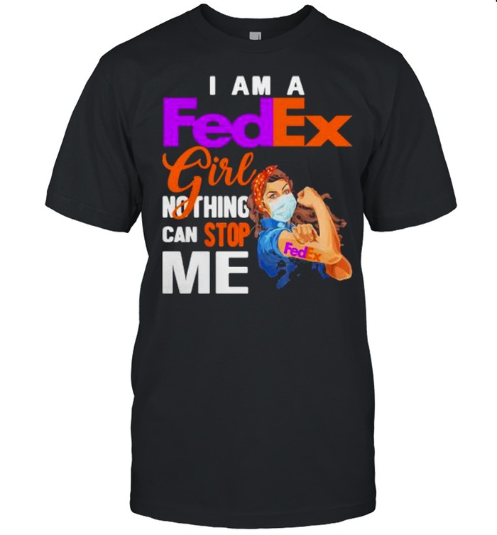 I Am A Fedex Girl Nothing Can Stop Me Strong Girl Wear Mask Shirt