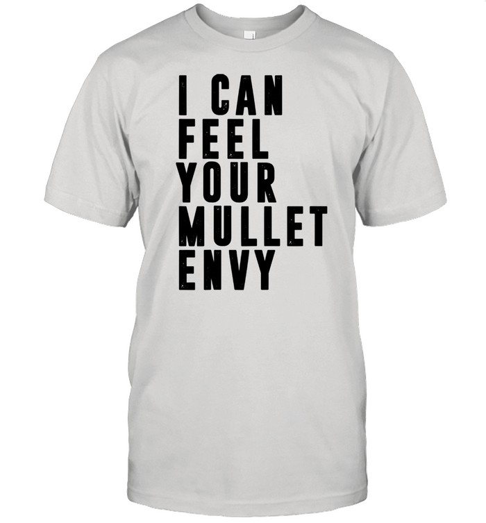 I Can Feel Your Mullet Envy Vintage 80s Hair Mullets shirt