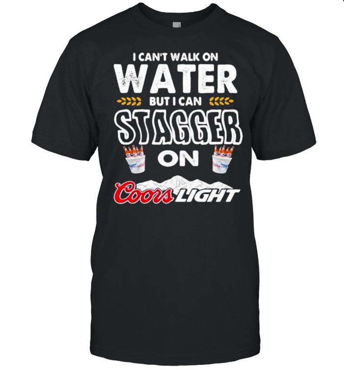 I Cant Walk On Water But I Can Stagger On Coor Light Shirt