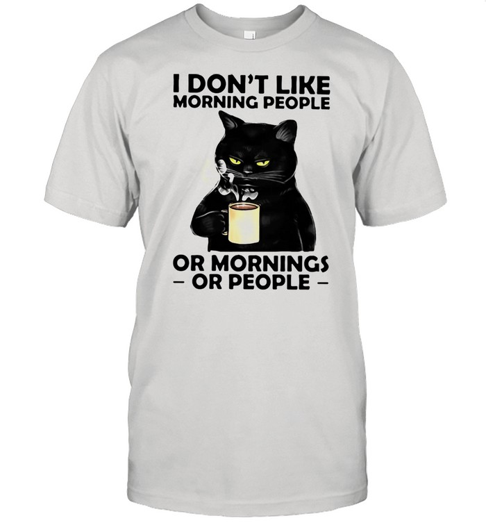 I Don’t Like Morning People Or Mornings Or People Cat Shirt