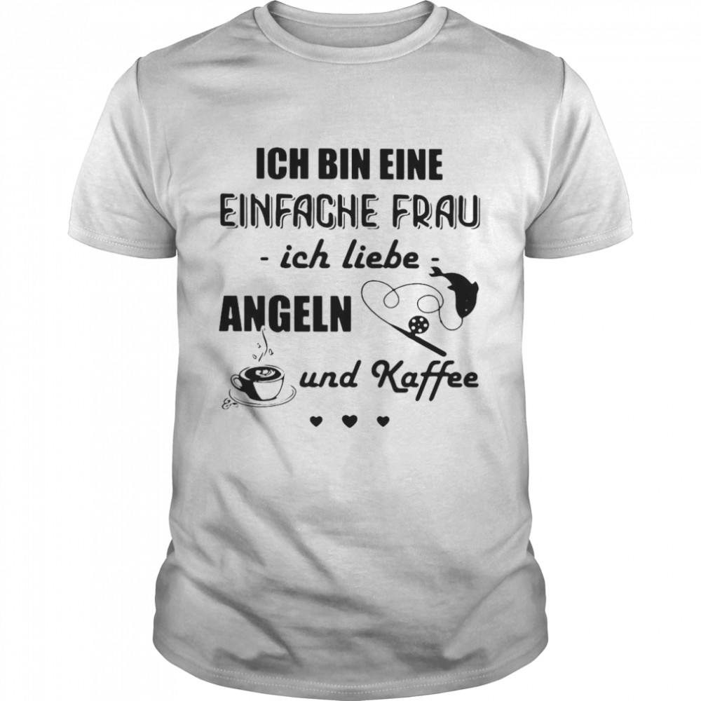 Ich Bin Eine Einfache Frau Ich Liebe Angeln Und Kaffee Fishing T-shirt