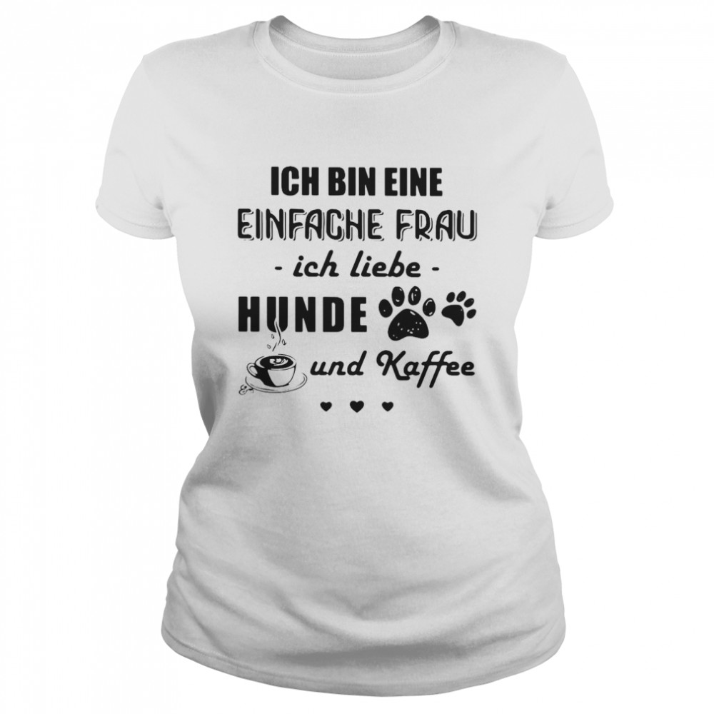 Ich Bin Eine Einfache Frau Ich Liebe Hunde Und Kaffee Dogs T-shirt Classic Women's T-shirt
