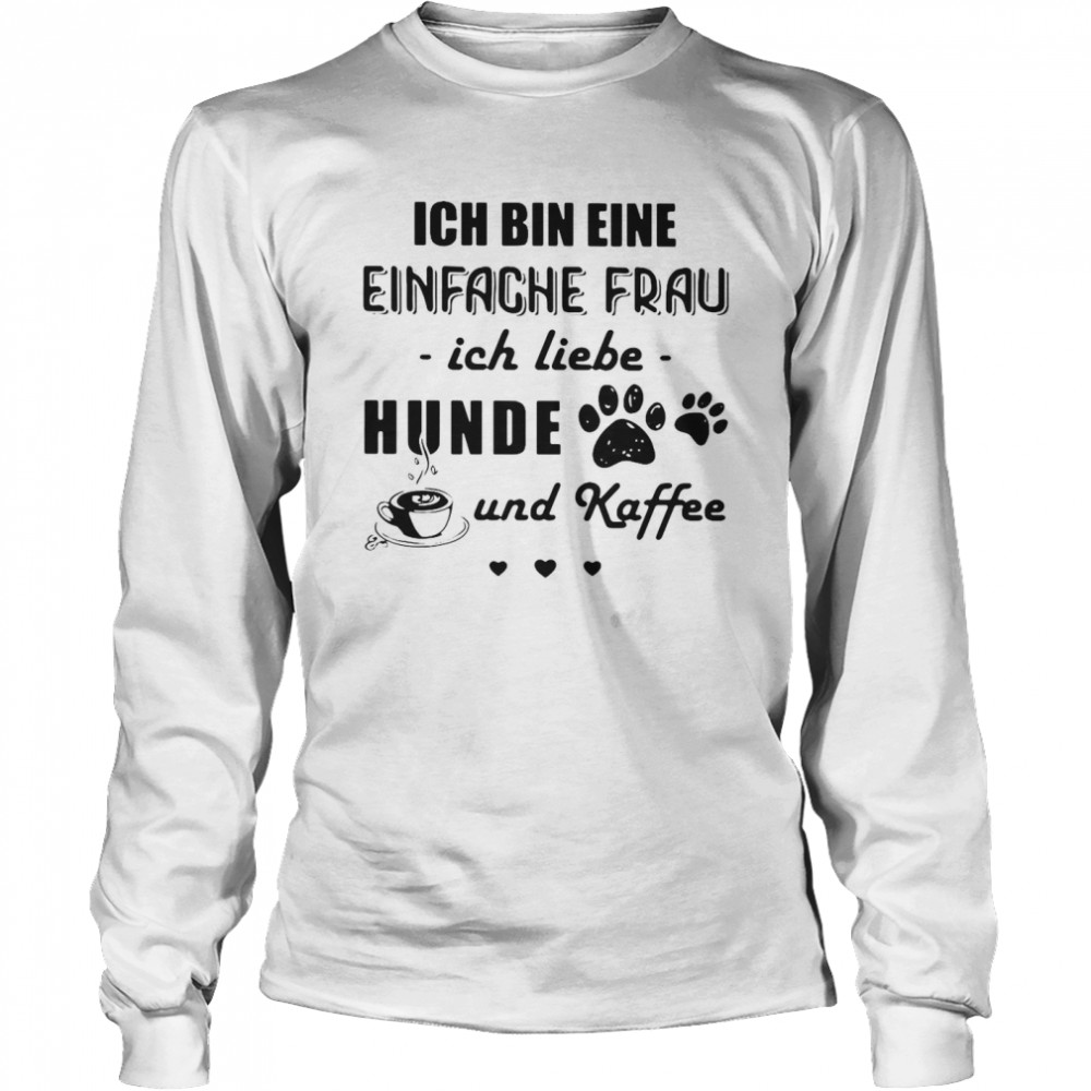 Ich Bin Eine Einfache Frau Ich Liebe Hunde Und Kaffee Dogs T-shirt Long Sleeved T-shirt