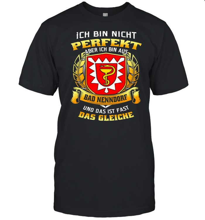 Ich Bin Nicht Perfekt Aber Ich Bin Aus Bad Nenndorf Und Das Ist Fast Das Gleiche T-shirt