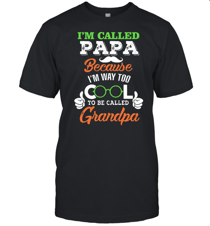 I’m Called PaPa Because I’m Way Too Cool To Be Called Grandpa Shirt