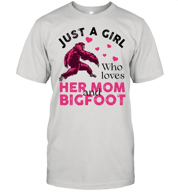 Just a girl who loves her mom and Bigfoot pink shirt