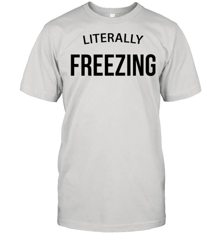 Literally Freezing shirt