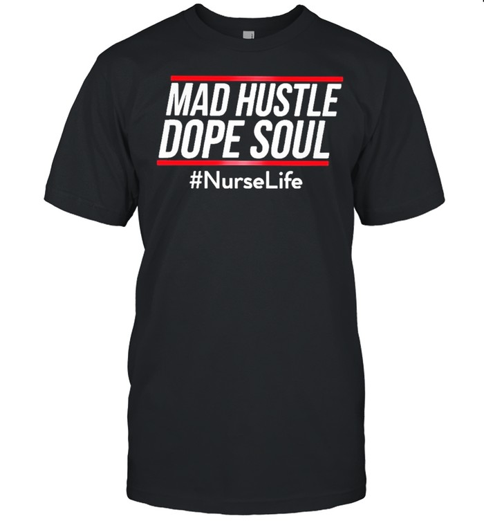 Mad hustle dope soul #Nurselife shirt