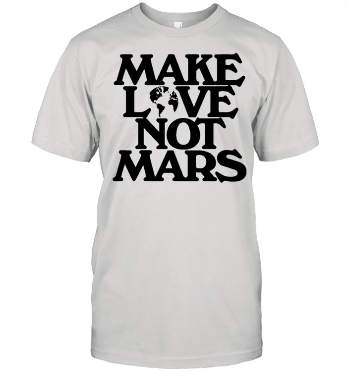 Make Love Not Mars shirt