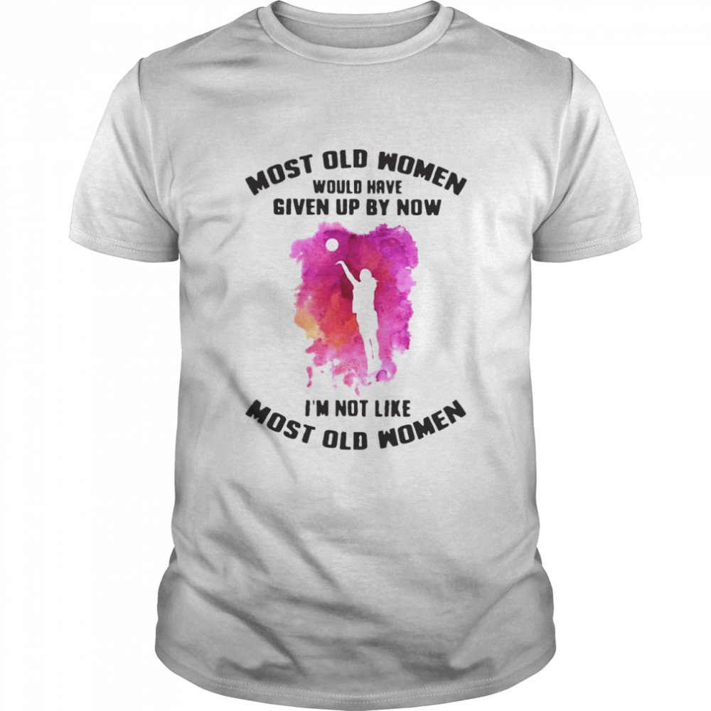 Most Old Men Would Have Given By Now I’m Not Like Most Old Women Netball Watercolor T-shirt