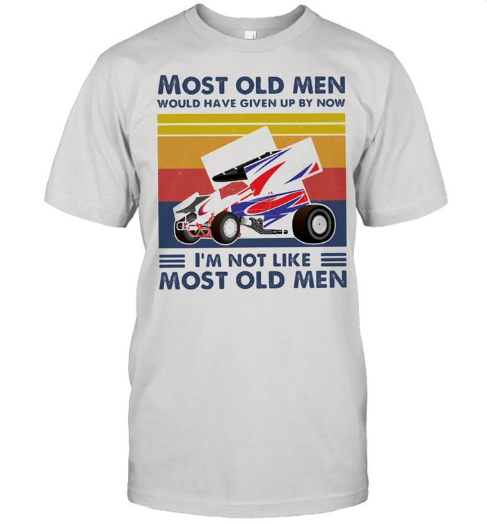 Most Old Men Would Have Given Up By Now I’m Not Like Most Old Men Sprint Car Racing Vintage Shirt