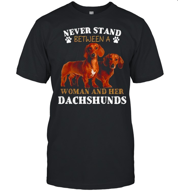 Never Stand Between A Woman And Her Dachshunds shirt