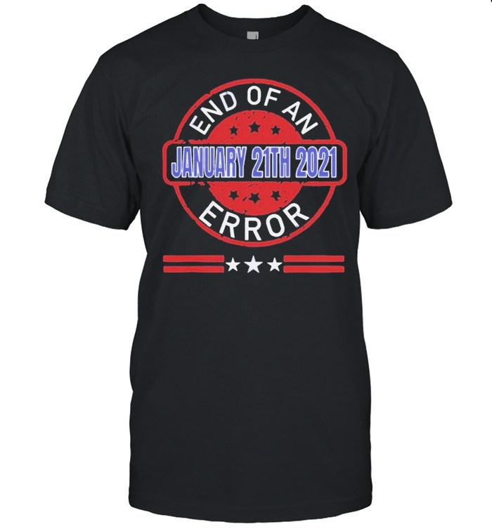 Nice end of an error january 20th 2021 us president shirt