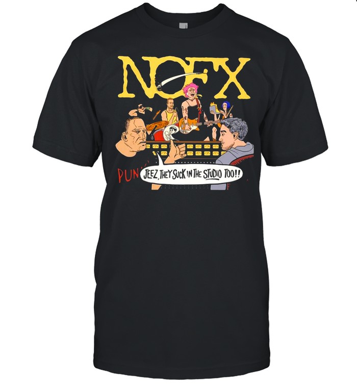 Nofx Jeez They Suck In The Studio Too T-shirt