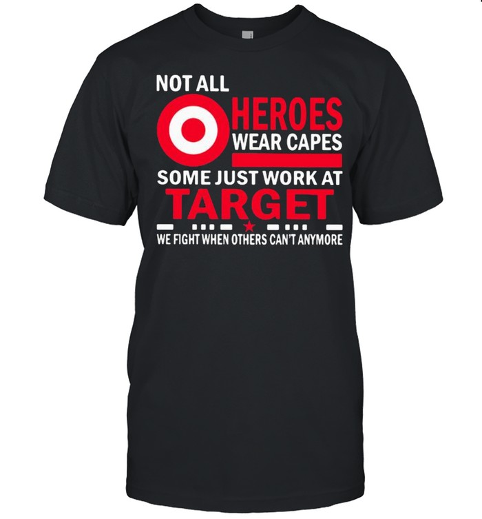 Not All Heroes Wear Capes Some Just Work At Target We Fight When Others Cant Anymore Shirt