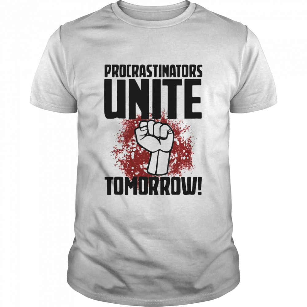 Procrastinators Unite Tomorrow T-shirt