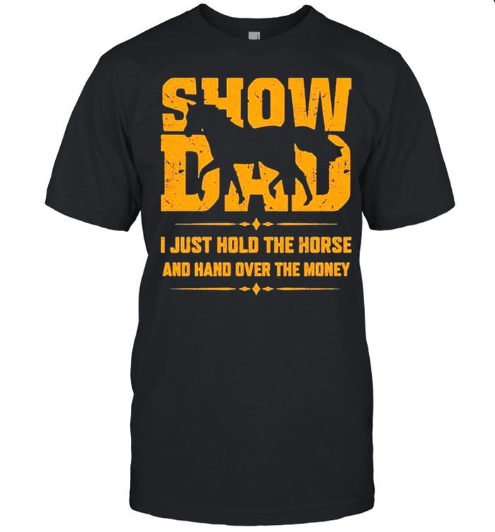 Show Dad I Just Hold The Horse And Hand Over The Money Shirt