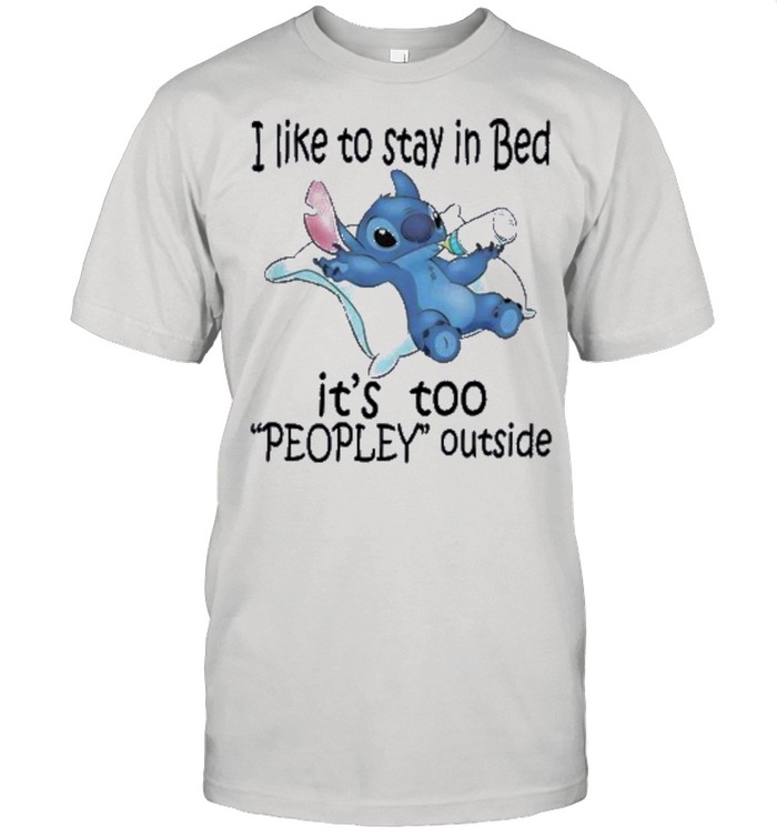 stitch i like so stay in bed its too peopley outside shirt