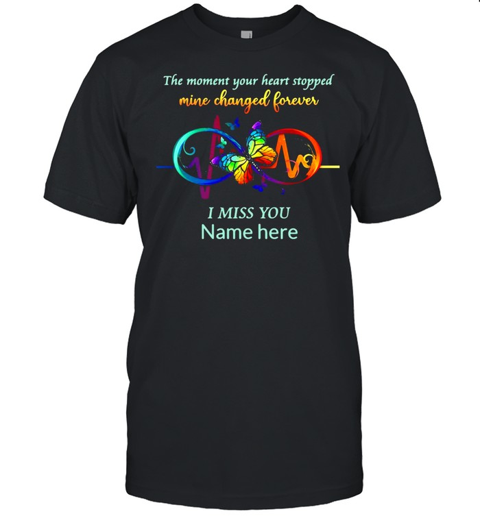 The Moment Your Heart Stopped Mine Changed Forever I Miss You Name Here T-shirt