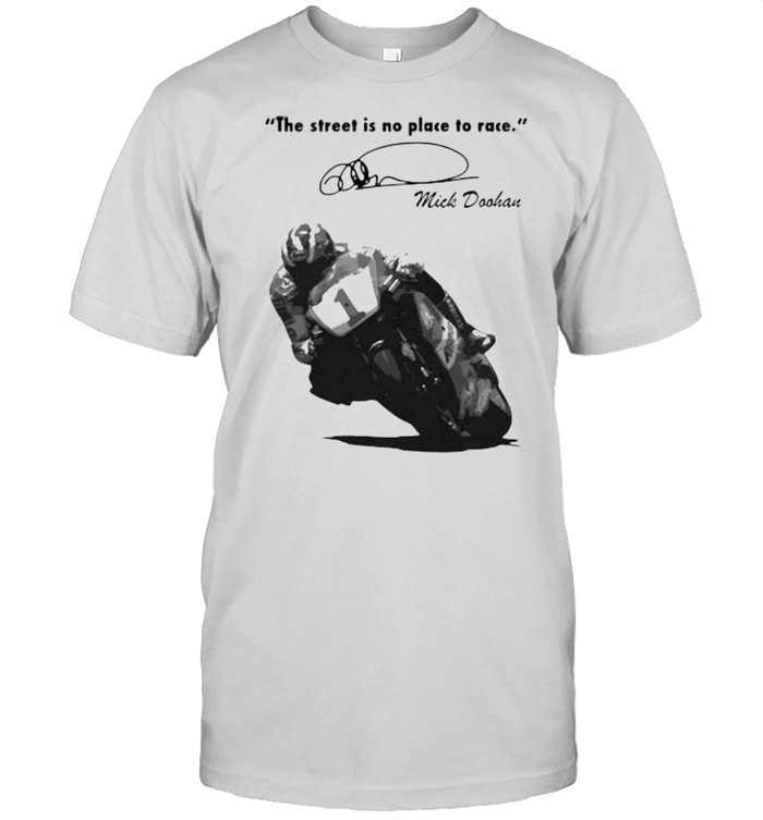 The Street Is No Place To Race By Quote Mick Doohan Signature Shirt