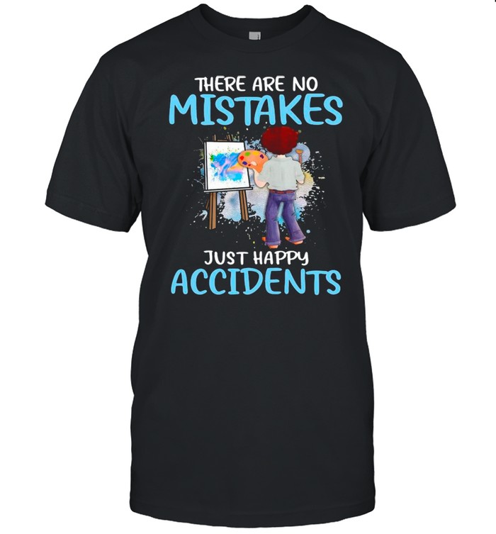 There Are No Mistakes Just Happy Accidents shirt