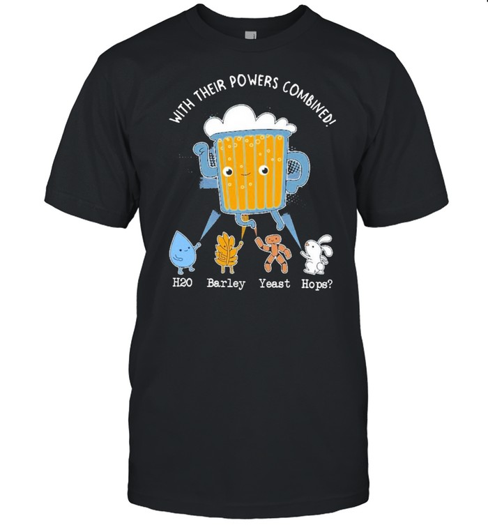 With their powers combined h29 barley years hops shirt