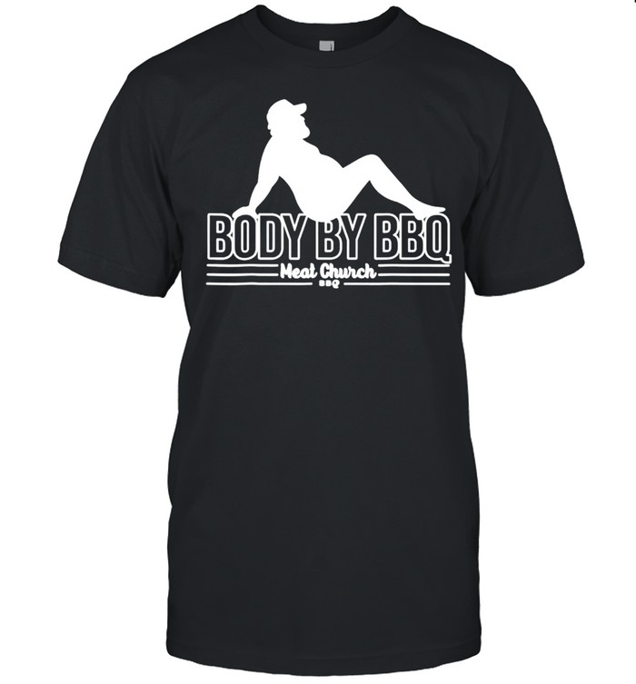 Body by BBQ meat church shirt