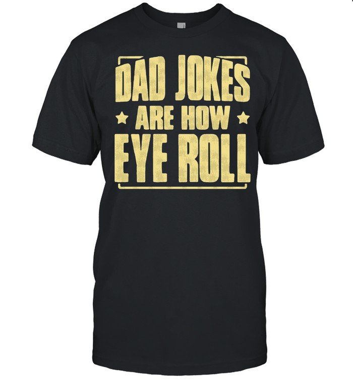 Dad Jokes are How Eye Roll Dad Jokes Shirt