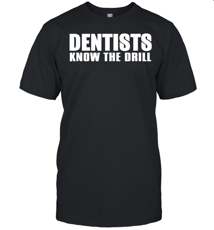 Dentist Dentists Know The Drill shirt