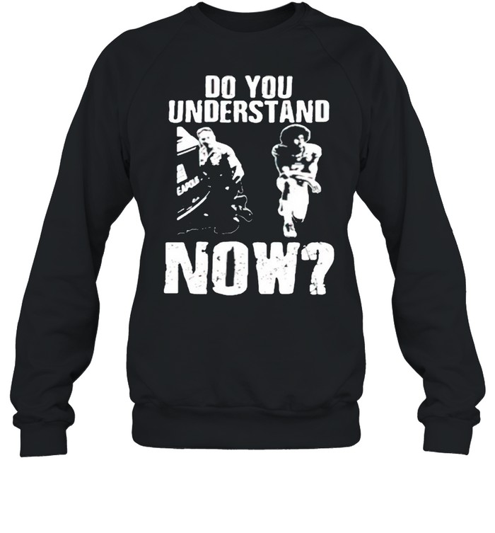 Do you understand now shirt Unisex Sweatshirt