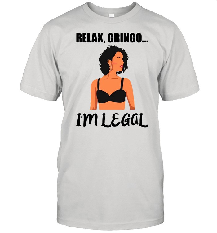 Girl Relax Gringo I’m Legal T-shirt