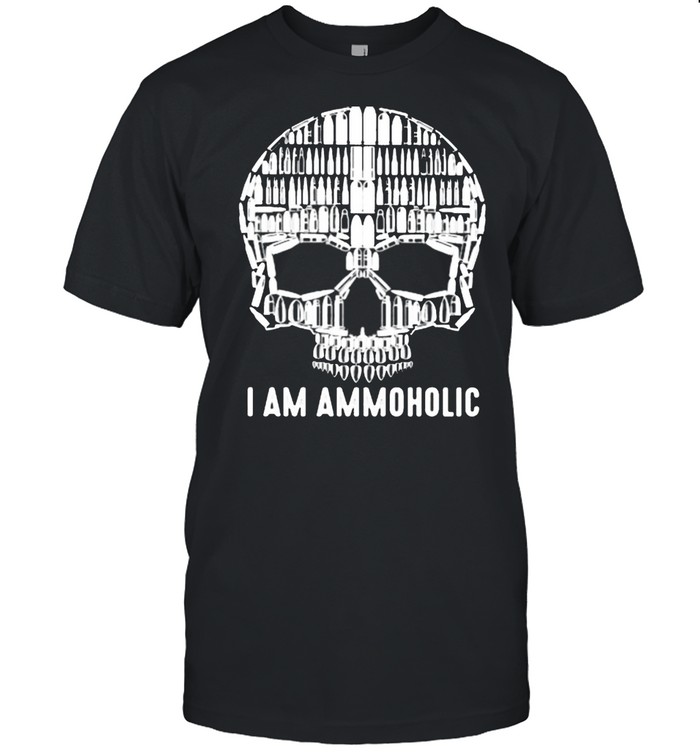 I Am Ammoholic Skull Shirt