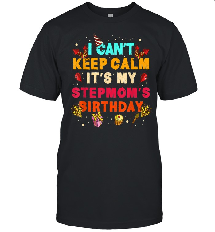 I Can’t Keep Calm It’s My Stepmom Birthday shirt