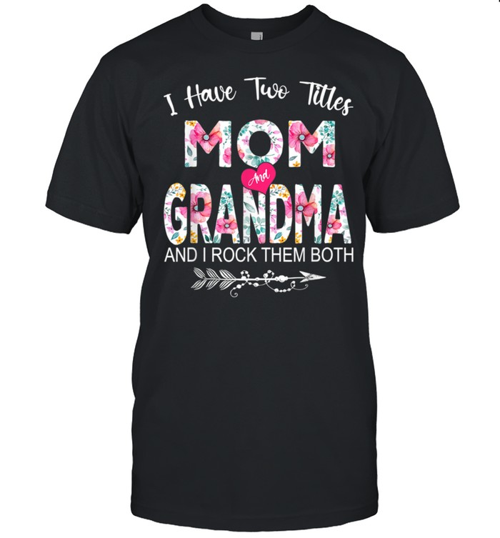 I Have Two Titles Mom And Grandma Flower Mother’s Day shirt