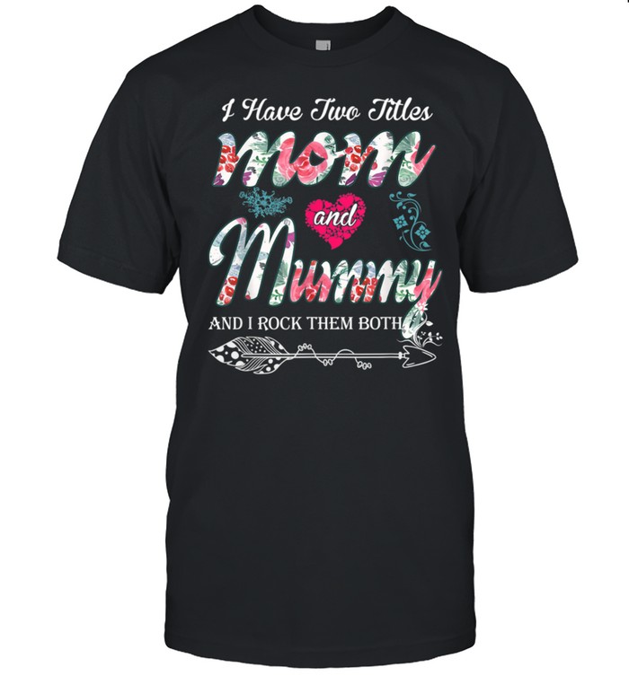 I Have Two Titles Mom And Mummy Shirt Floral shirt