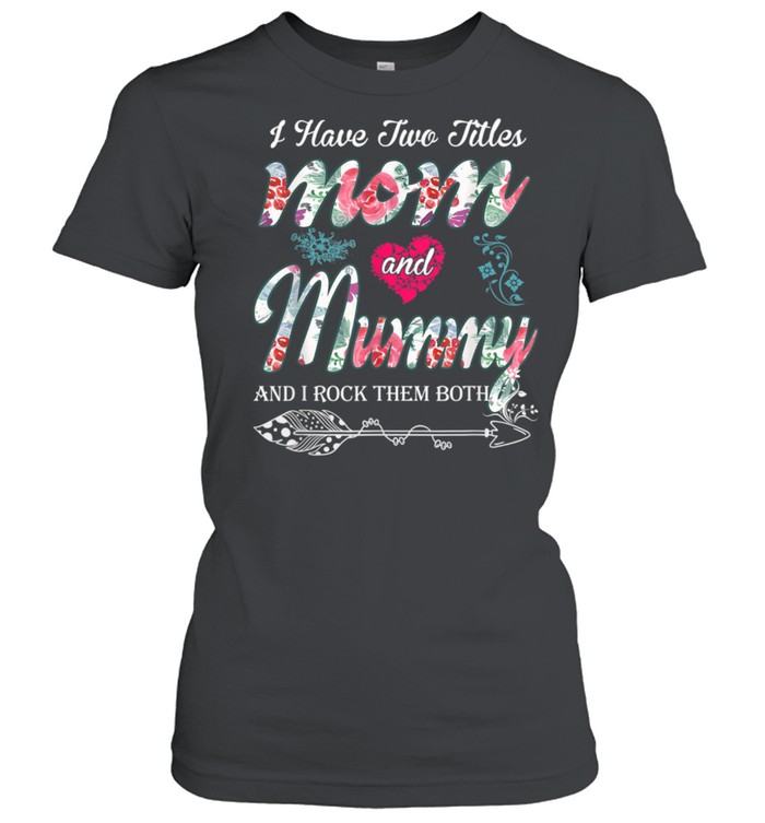 I Have Two Titles Mom And Mummy  Floral shirt Classic Women's T-shirt