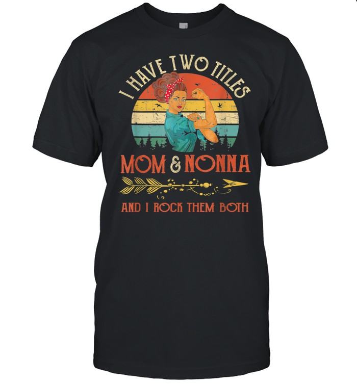 I Have Two Titles Mom And Nonna Vintage Mother’s Day shirt