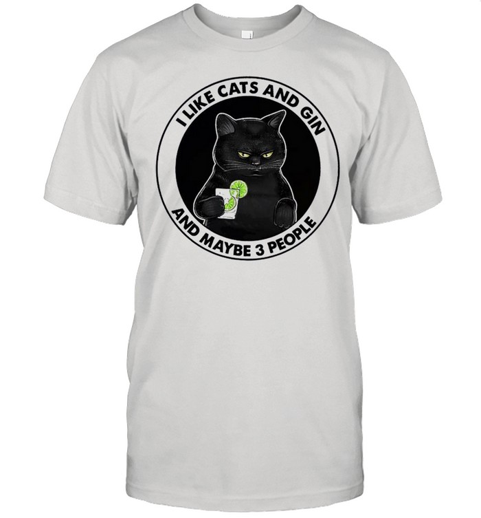 I Like Cats And Gin And Maybe Three People shirt