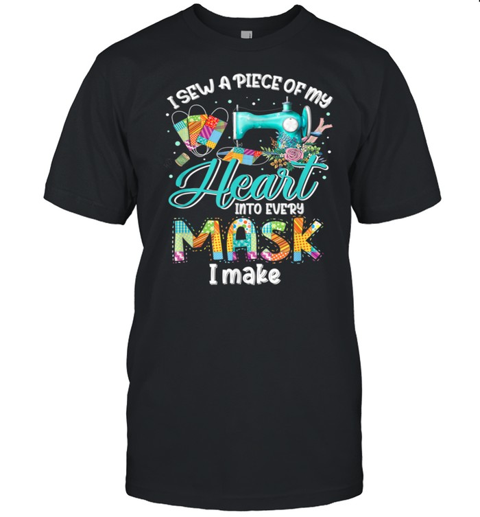 I Sew A Piece Of My Heart Into Every Mask I Made Mask Maker shirt