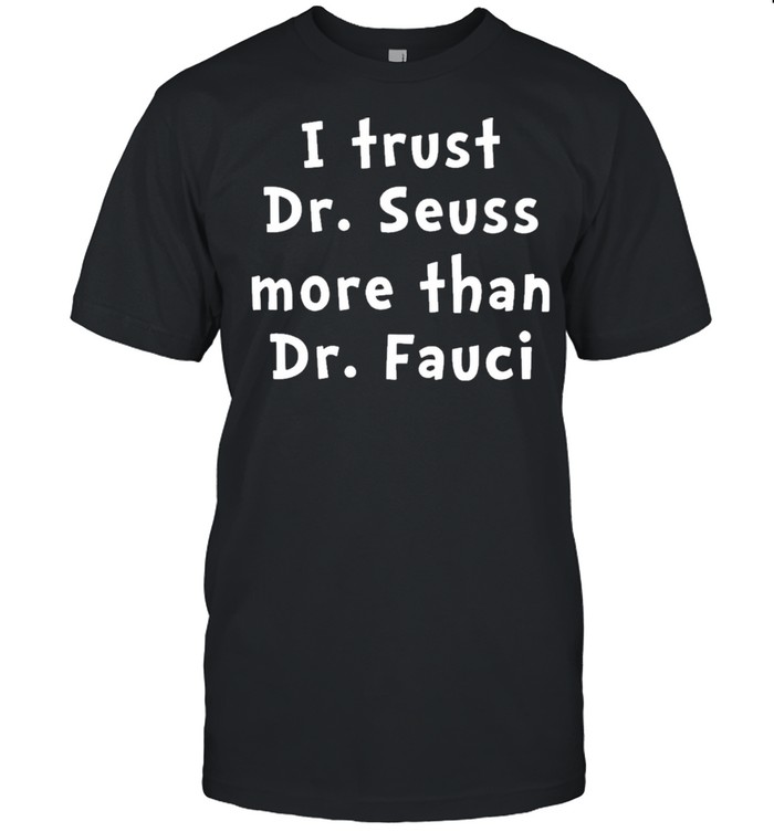 I Trust Dr Seuss More Than Dr Fauci Shirt