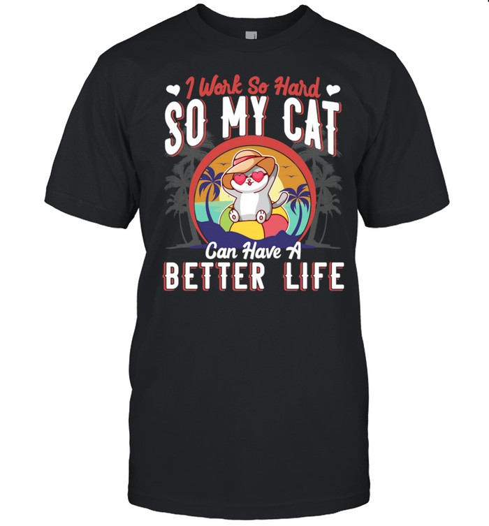 I Work Hard So MY Cat Can Have A Better Life Kitten shirt Classic Men's T-shirt