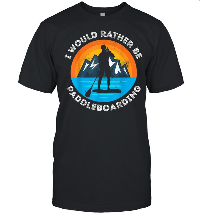 I would rather be Paddleboarding paddle boarding Sunset shirt