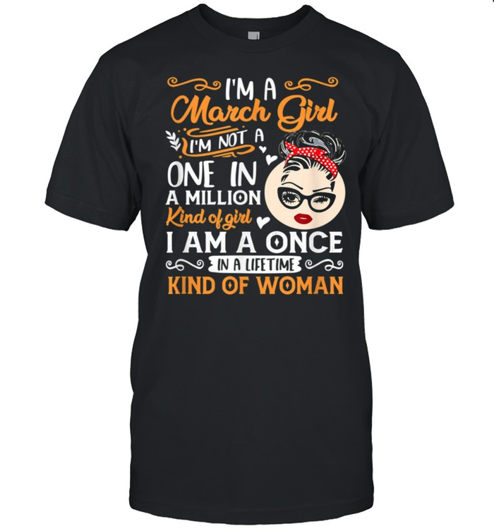 Im A March Girl Once In A Lifetime Birthday Girl Present shirt