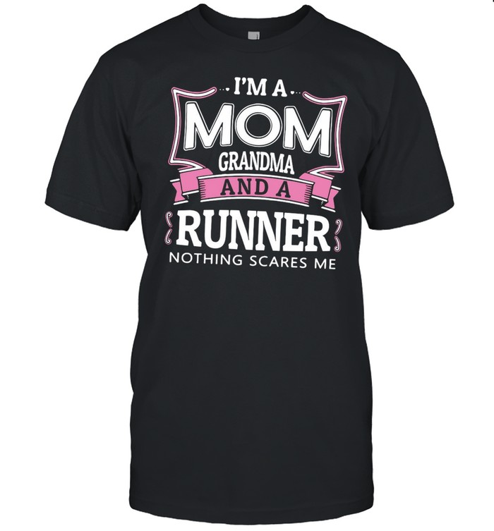 I’m A Mom Grandma And A Runner Nothing Scares Me T-shirt